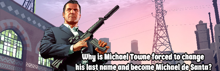 Why is Michael Towne forced to change his last name and become Michael de Santa?